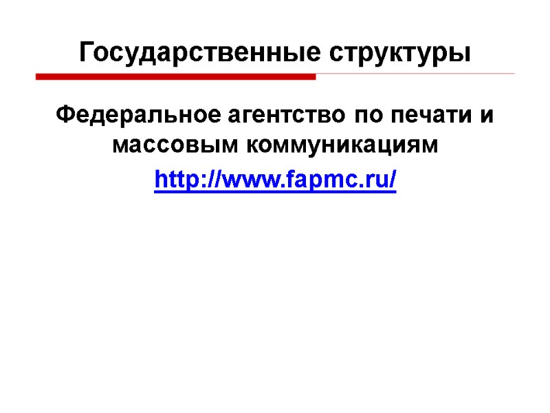Федеральное агентство по печати и массовым коммуникациям http://www.fapmc.ru/ Государственные структуры